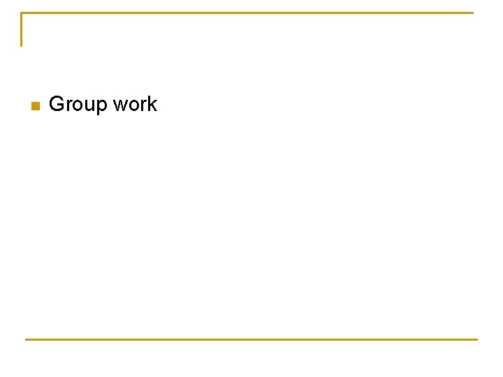 n Group work n Group work