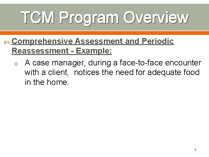 TCM Program Overview Comprehensive Assessment and Periodic Reassessment - Example: o A case manager,