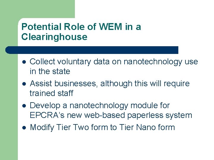 Potential Role of WEM in a Clearinghouse l l Collect voluntary data on nanotechnology