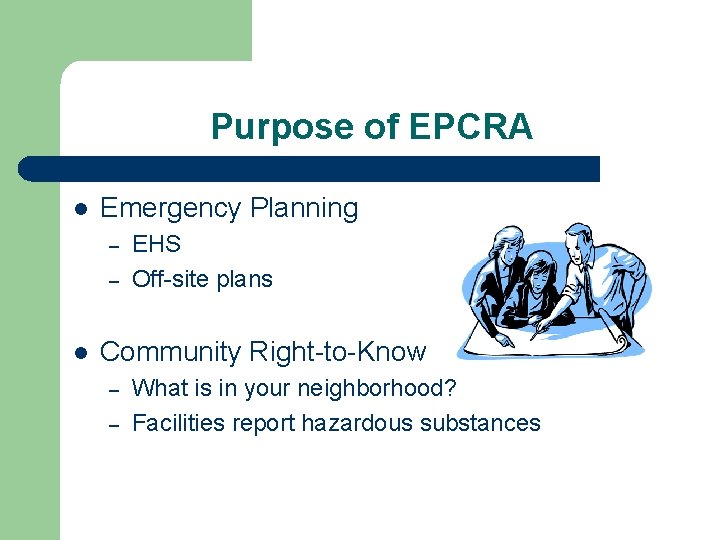 Purpose of EPCRA l Emergency Planning – – l EHS Off-site plans Community Right-to-Know