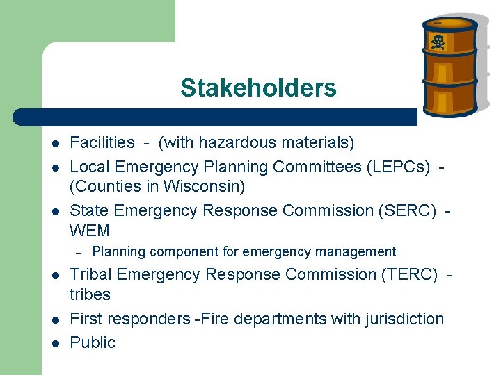 Stakeholders l l l Facilities - (with hazardous materials) Local Emergency Planning Committees (LEPCs)