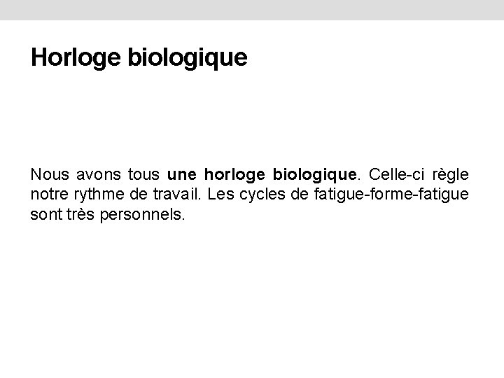 Horloge biologique Nous avons tous une horloge biologique. Celle-ci règle notre rythme de travail.