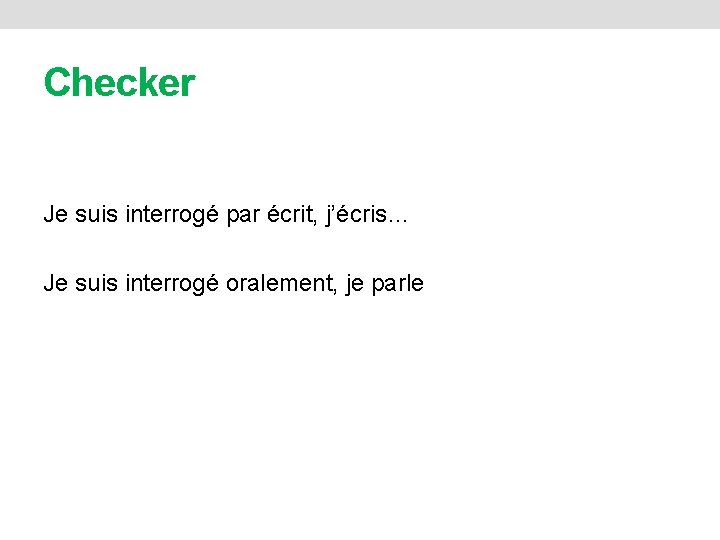 Checker Je suis interrogé par écrit, j’écris… Je suis interrogé oralement, je parle 