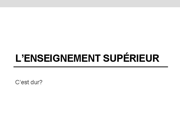 L’ENSEIGNEMENT SUPÉRIEUR C’est dur? 