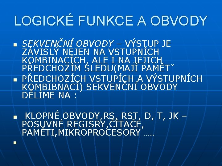 LOGICKÉ FUNKCE A OBVODY n n SEKVENČNÍ OBVODY – VÝSTUP JE ZÁVISLÝ NEJEN NA