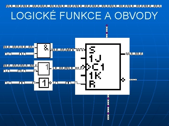 LOGICKÉ FUNKCE A OBVODY 