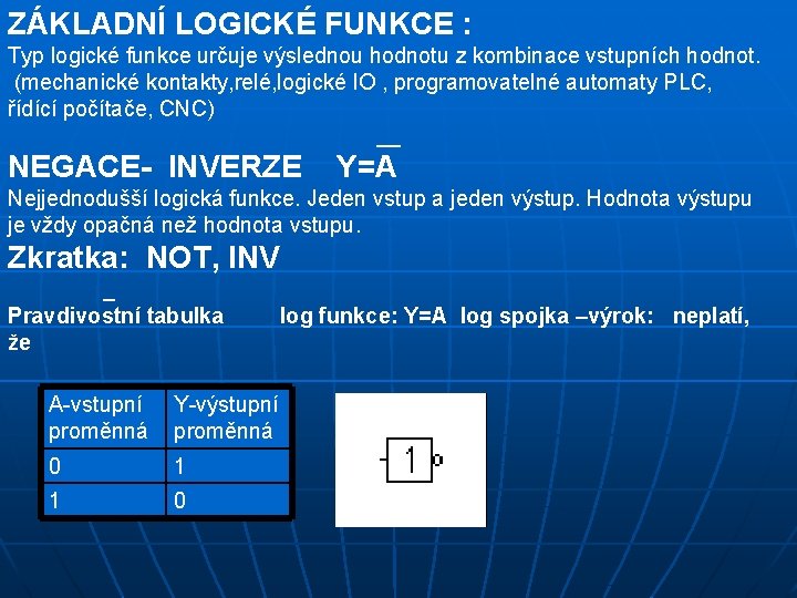 ZÁKLADNÍ LOGICKÉ FUNKCE : Typ logické funkce určuje výslednou hodnotu z kombinace vstupních hodnot.