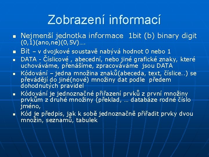 Zobrazení informací n Nejmenší jednotka informace 1 bit (b) binary digit n Bit –