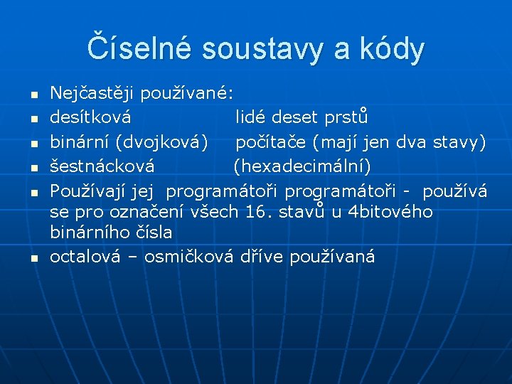 Číselné soustavy a kódy n n n Nejčastěji používané: desítková lidé deset prstů binární