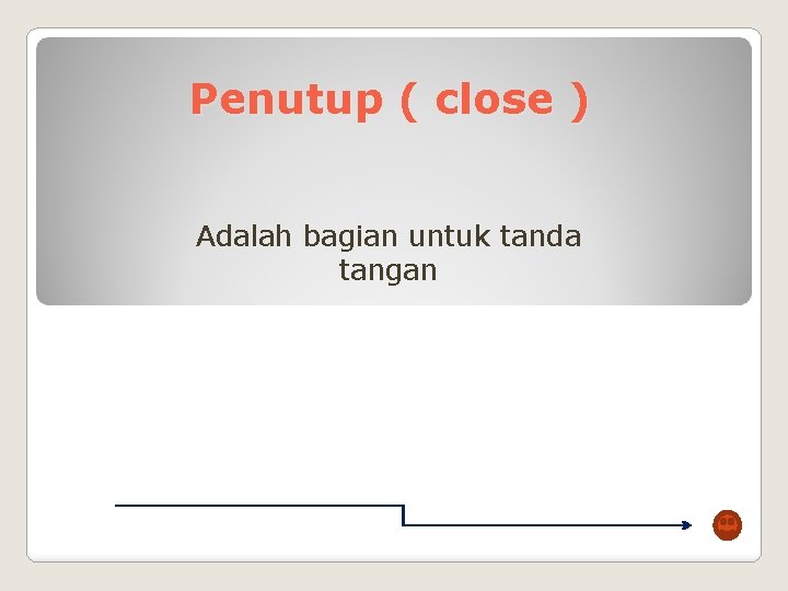 Penutup ( close ) Adalah bagian untuk tanda tangan 