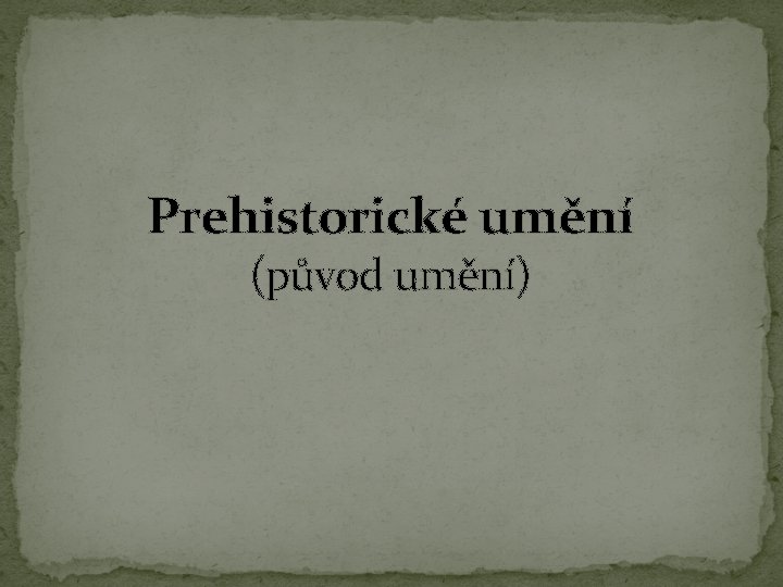 Prehistorické umění (původ umění) 