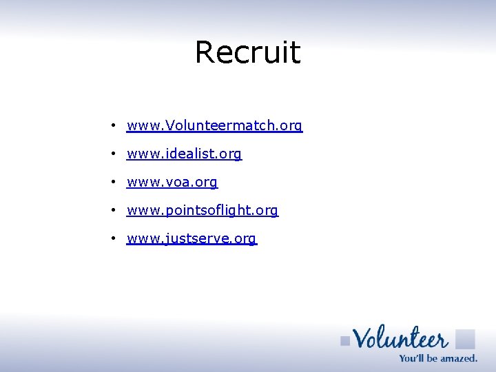 Recruit • www. Volunteermatch. org • www. idealist. org • www. voa. org •