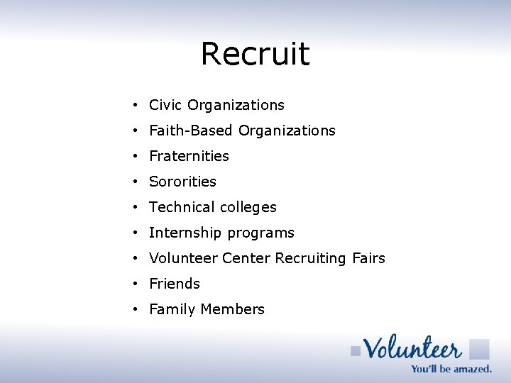Recruit • Civic Organizations • Faith-Based Organizations • Fraternities • Sororities • Technical colleges