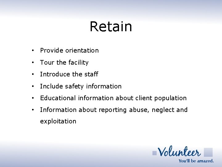 Retain • Provide orientation • Tour the facility • Introduce the staff • Include