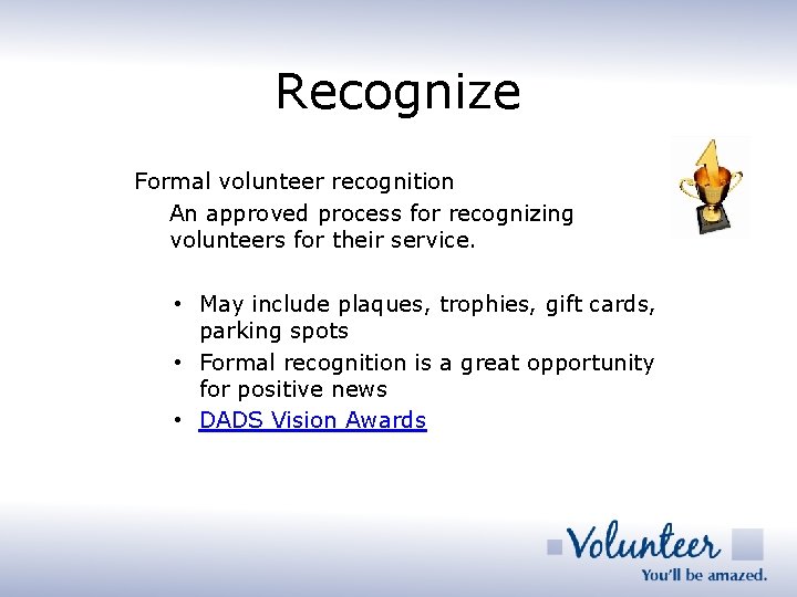 Recognize Formal volunteer recognition An approved process for recognizing volunteers for their service. •