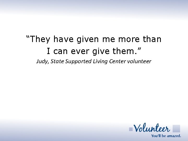 “They have given me more than I can ever give them. ” Judy, State