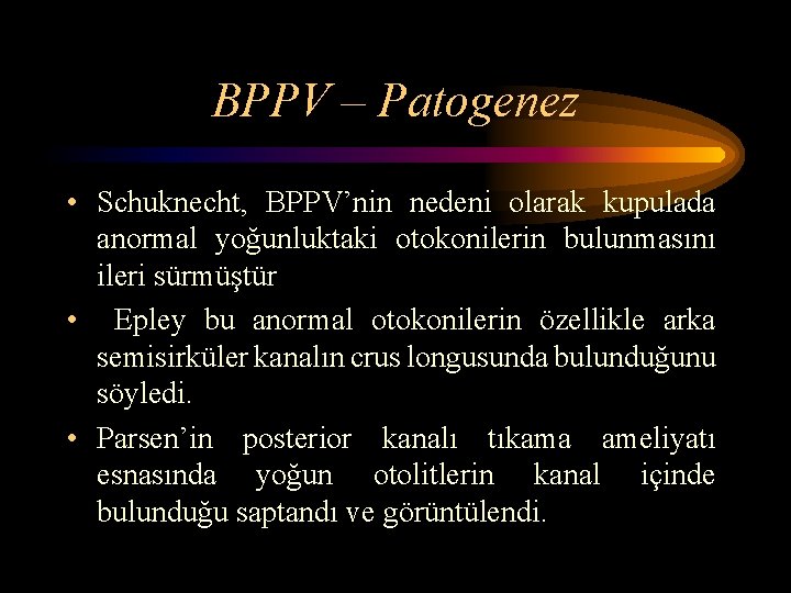 BPPV – Patogenez • Schuknecht, BPPV’nin nedeni olarak kupulada anormal yoğunluktaki otokonilerin bulunmasını ileri