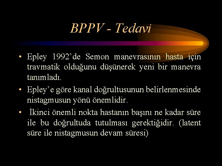 BPPV - Tedavi • Epley 1992’de Semon manevrasının hasta için travmatik olduğunu düşünerek yeni