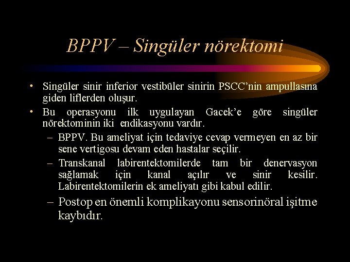 BPPV – Singüler nörektomi • Singüler sinir inferior vestibüler sinirin PSCC’nin ampullasına giden liflerden