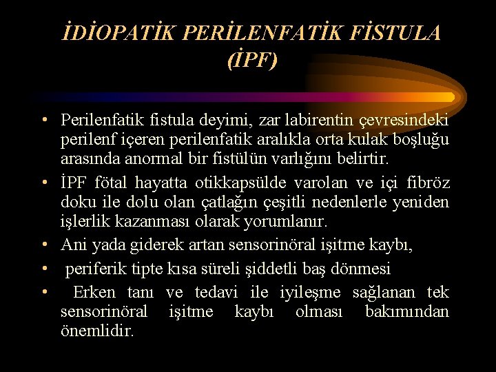 İDİOPATİK PERİLENFATİK FİSTULA (İPF) • Perilenfatik fistula deyimi, zar labirentin çevresindeki perilenf içeren perilenfatik