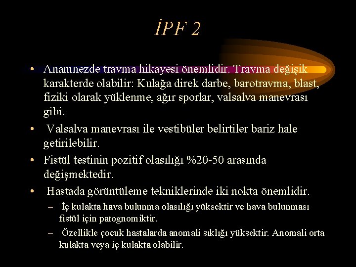 İPF 2 • Anamnezde travma hikayesi önemlidir. Travma değişik karakterde olabilir: Kulağa direk darbe,