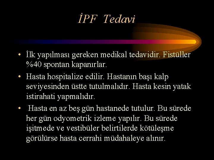 İPF Tedavi • İlk yapılması gereken medikal tedavidir. Fistüller %40 spontan kapanırlar. • Hasta