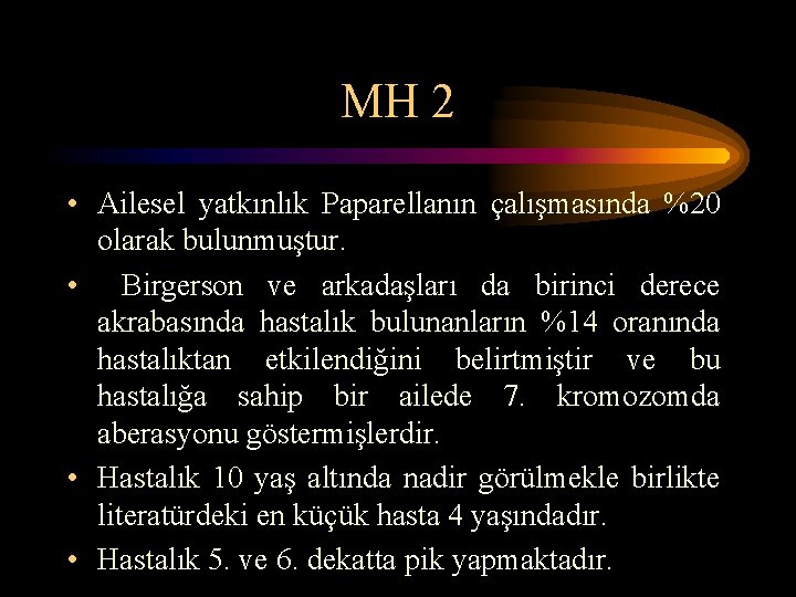 MH 2 • Ailesel yatkınlık Paparellanın çalışmasında %20 olarak bulunmuştur. • Birgerson ve arkadaşları