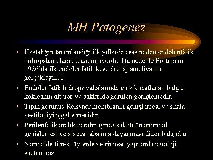 MH Patogenez • Hastalığın tanımlandığı ilk yıllarda esas neden endolenfatik hidropstan olarak düşünülüyordu. Bu