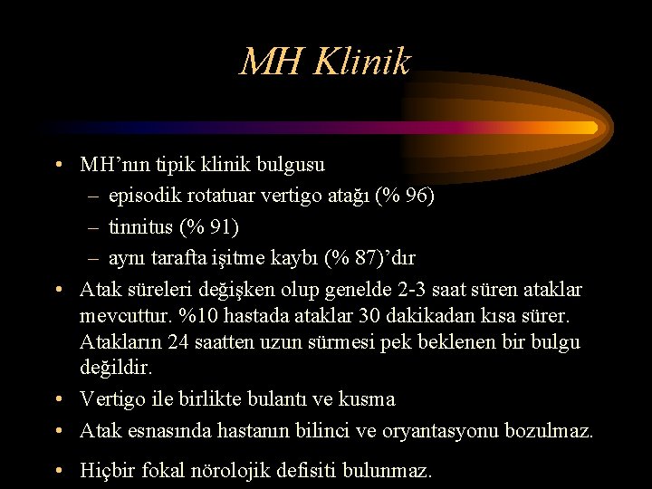 MH Klinik • MH’nın tipik klinik bulgusu – episodik rotatuar vertigo atağı (% 96)