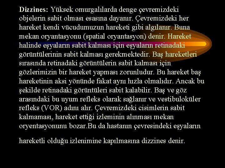 Dizzines: Yüksek omurgalılarda denge çevremizdeki objelerin sabit olması esasına dayanır. Çevremizdeki her hareket kendi