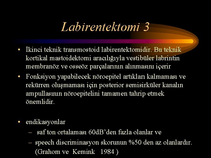 Labirentektomi 3 • İkinci teknik transmostoid labirentektomidir. Bu teknik kortikal mastoidektomi aracılığıyla vestibüler labrintin