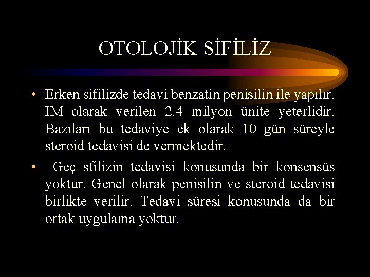 OTOLOJİK SİFİLİZ • Erken sifilizde tedavi benzatin penisilin ile yapılır. IM olarak verilen 2.