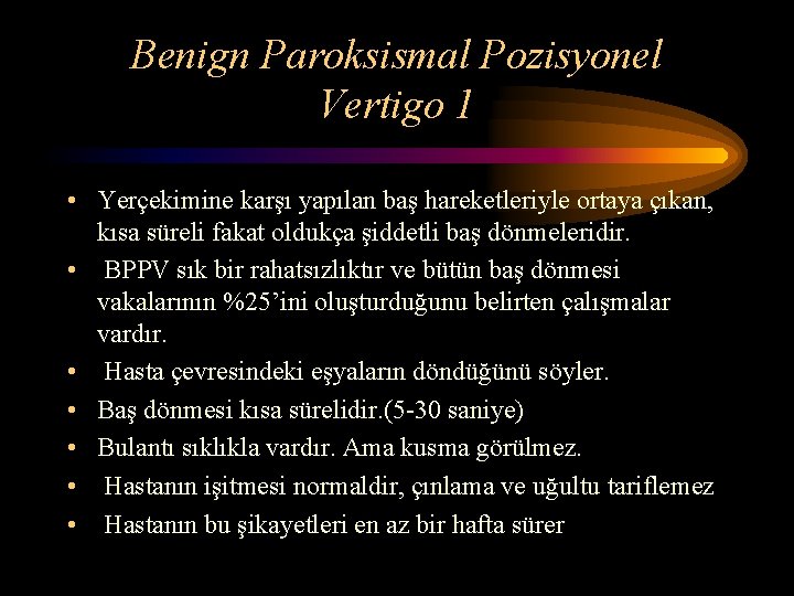 Benign Paroksismal Pozisyonel Vertigo 1 • Yerçekimine karşı yapılan baş hareketleriyle ortaya çıkan, kısa