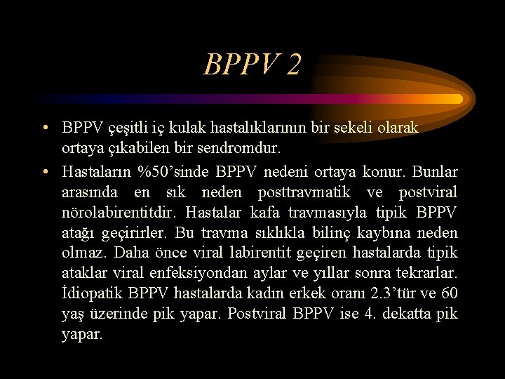 BPPV 2 • BPPV çeşitli iç kulak hastalıklarının bir sekeli olarak ortaya çıkabilen bir