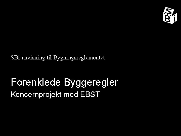 SBi-anvisning til Bygningsreglementet Forenklede Byggeregler Koncernprojekt med EBST 