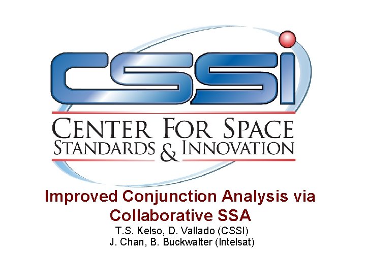 Improved Conjunction Analysis via Collaborative SSA T. S. Kelso, D. Vallado (CSSI) J. Chan,