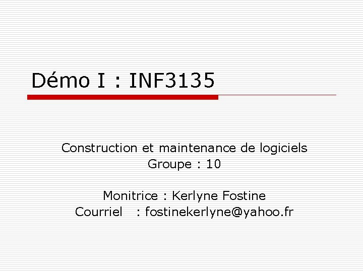 Démo I : INF 3135 Construction et maintenance de logiciels Groupe : 10 Monitrice