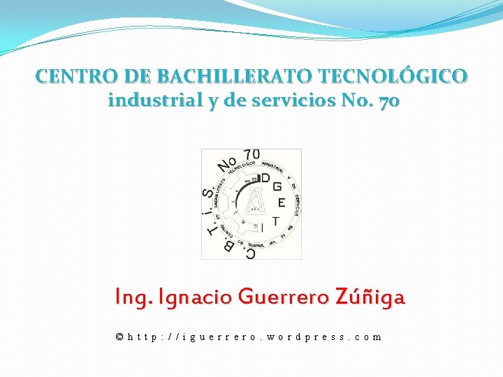 CENTRO DE BACHILLERATO TECNOLÓGICO industrial y de servicios No. 70 Ing. Ignacio Guerrero Zúñiga
