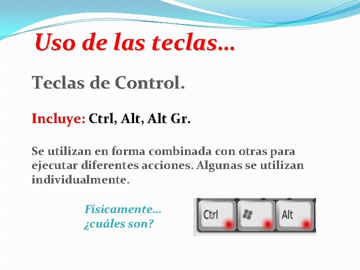 Uso de las teclas… Teclas de Control. Incluye: Ctrl, Alt Gr. Se utilizan en