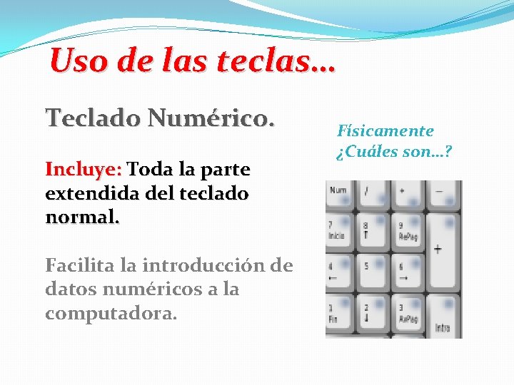 Uso de las teclas… Teclado Numérico. Incluye: Toda la parte extendida del teclado normal.