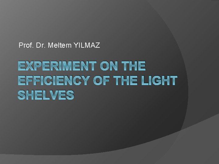 Prof. Dr. Meltem YILMAZ EXPERIMENT ON THE EFFICIENCY OF THE LIGHT SHELVES 