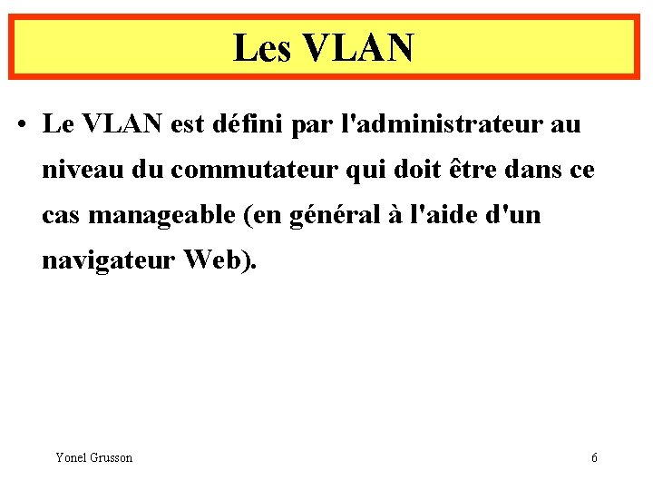 Les VLAN • Le VLAN est défini par l'administrateur au niveau du commutateur qui