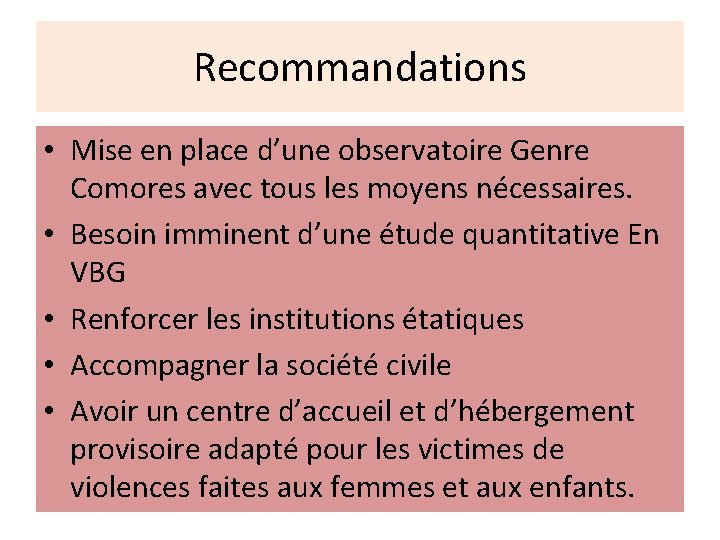 Recommandations • Mise en place d’une observatoire Genre Comores avec tous les moyens nécessaires.