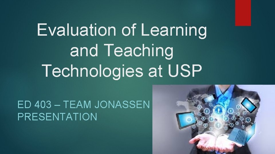 Evaluation of Learning and Teaching Technologies at USP ED 403 – TEAM JONASSEN PRESENTATION