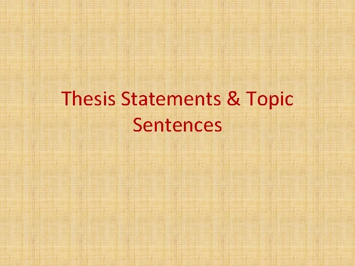 Thesis Statements & Topic Sentences 