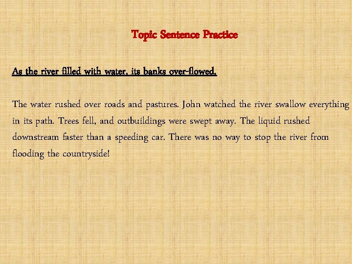 Topic Sentence Practice As the river filled with water, its banks over-flowed. The water