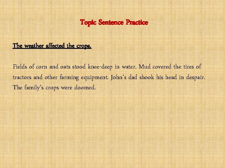 Topic Sentence Practice The weather affected the crops. Fields of corn and oats stood