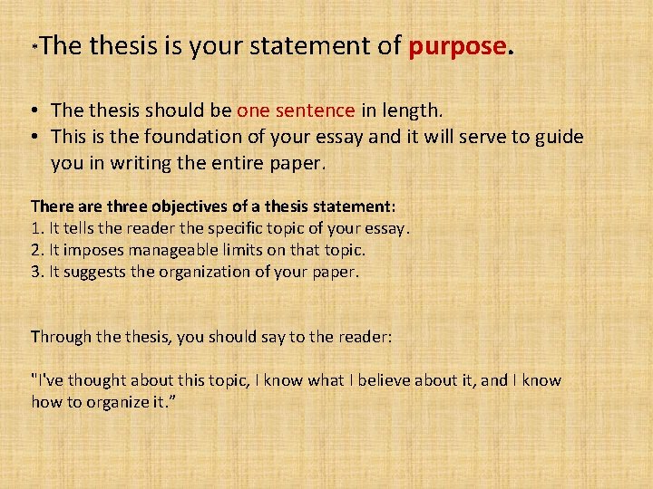 * The thesis is your statement of purpose. • The thesis should be one