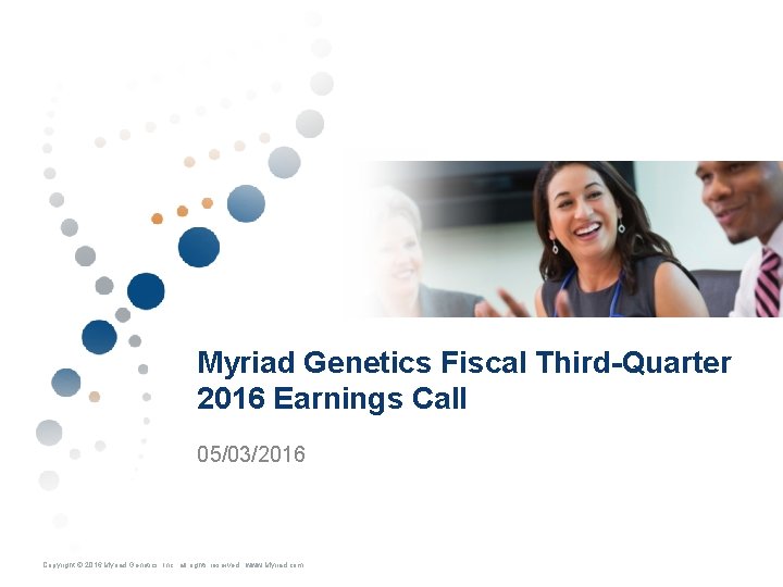 Myriad Genetics Fiscal Third-Quarter 2016 Earnings Call 05/03/2016 1 Copyright © 2016 2015 Myriad