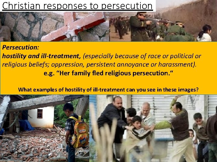 Christian responses to persecution Persecution: hostility and ill-treatment, (especially because of race or political